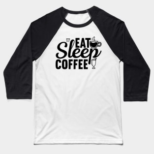 Are You Brewing Coffee For Me - Eat Sleep Coffee Baseball T-Shirt